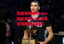 龙胜棋牌游戏-nba球员调动(nba球员主动降薪违规吗)